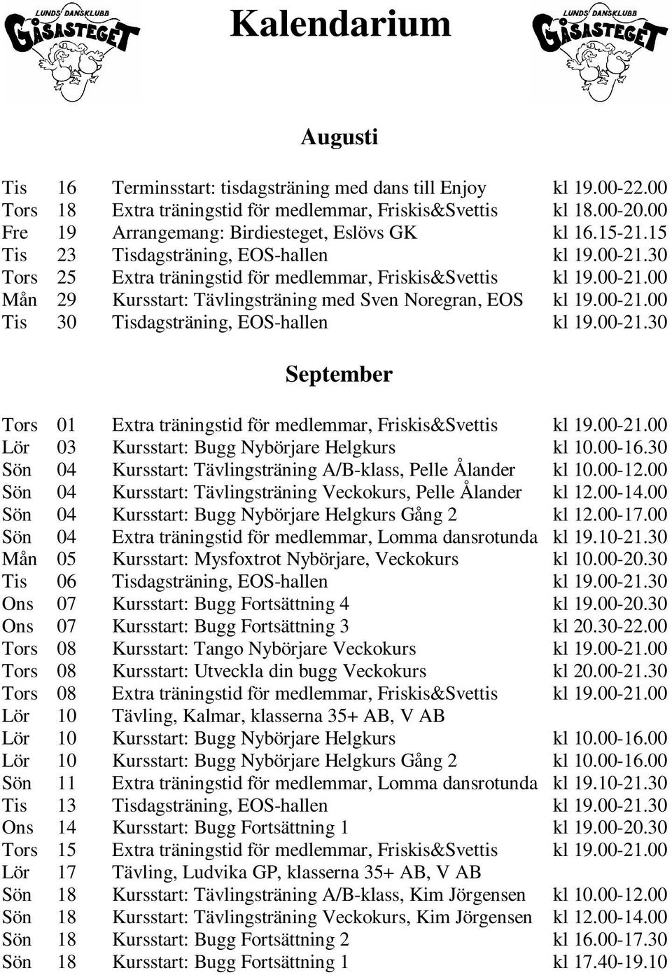 00-21.00 Tis 30 Tisdagsträning, EOS-hallen kl 19.00-21.30 September Tors 01 Extra träningstid för medlemmar, Friskis&Svettis kl 19.00-21.00 Lör 03 Kursstart: Bugg Nybörjare Helgkurs kl 10.00-16.