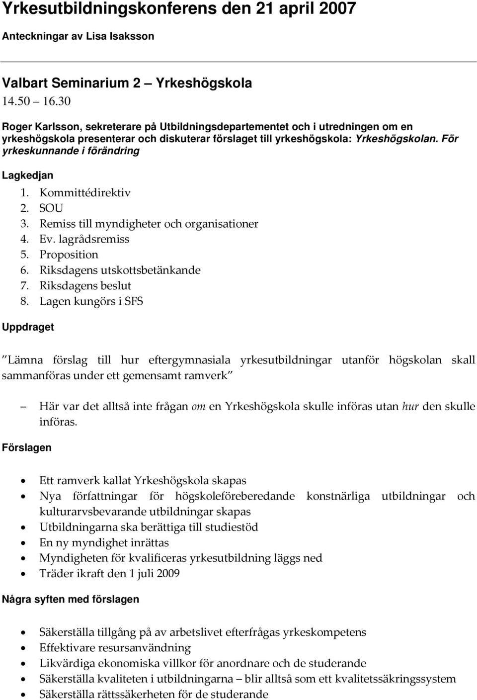 För yrkeskunnande i förändring Lagkedjan 1. Kommittédirektiv 2. SOU 3. Remiss till myndigheter och organisationer 4. Ev. lagrådsremiss 5. Proposition 6. Riksdagens utskottsbetänkande 7.