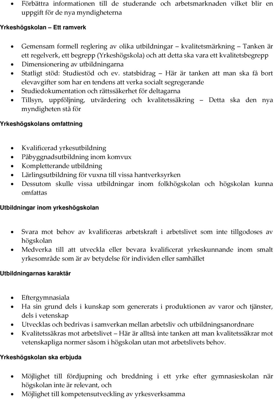 statsbidrag Här är tanken att man ska få bort elevavgifter som har en tendens att verka socialt segregerande Studiedokumentation och rättssäkerhet för deltagarna Tillsyn, uppföljning, utvärdering och