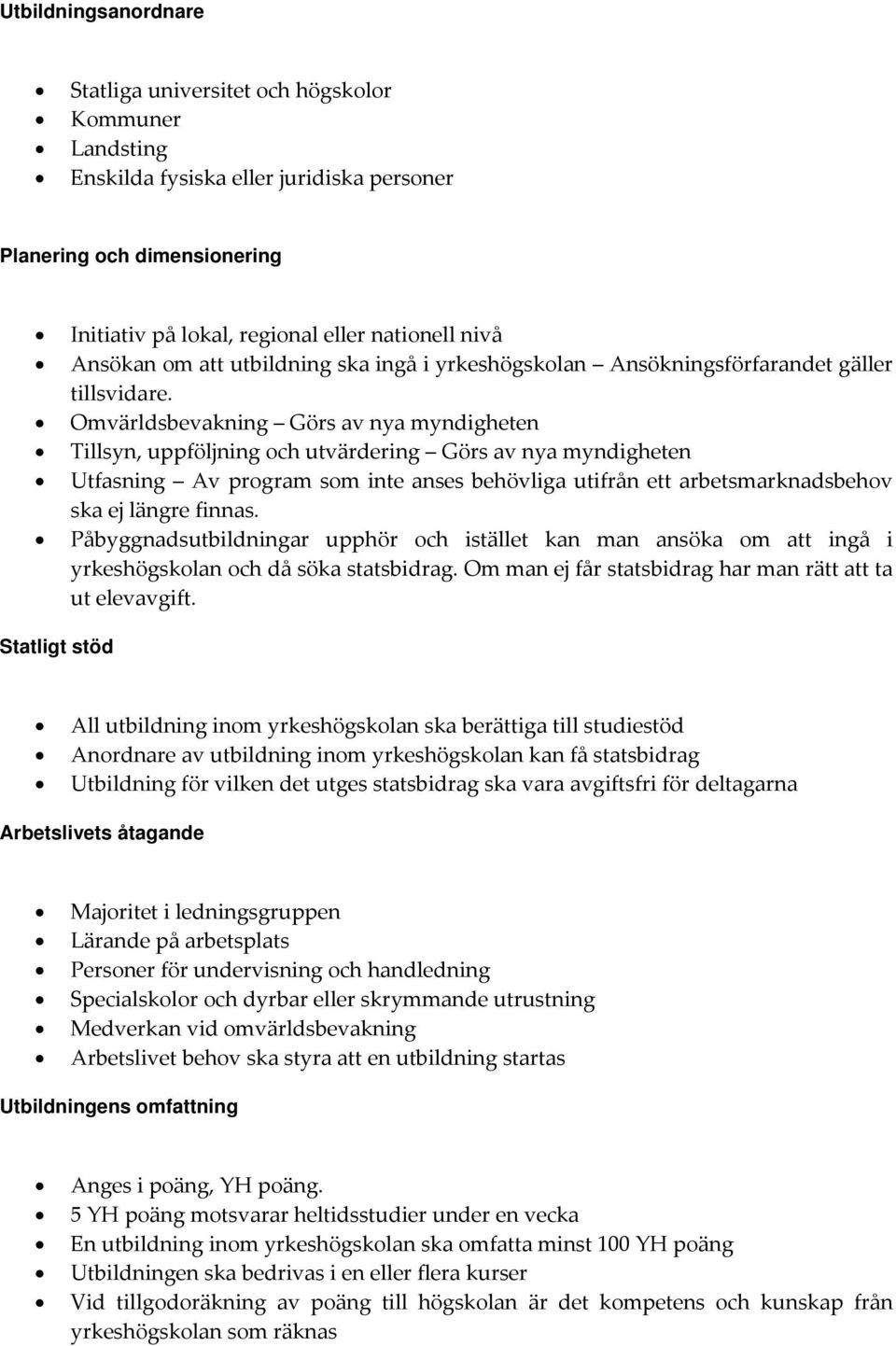 Omvärldsbevakning Görs av nya myndigheten Tillsyn, uppföljning och utvärdering Görs av nya myndigheten Utfasning Av program som inte anses behövliga utifrån ett arbetsmarknadsbehov ska ej längre