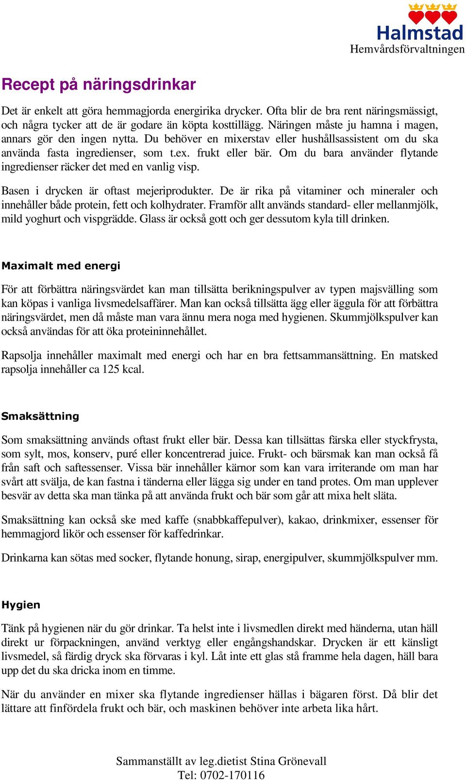 Om du bara använder flytande ingredienser räcker det med en vanlig visp. Basen i drycken är oftast mejeriprodukter.