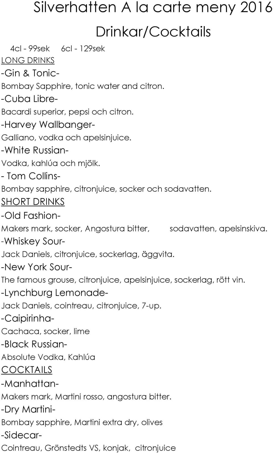 SHORT DRINKS -Old Fashion- Makers mark, socker, Angostura bitter, -Whiskey Sour- Jack Daniels, citronjuice, sockerlag, äggvita. -New York Sour- sodavatten, apelsinskiva.