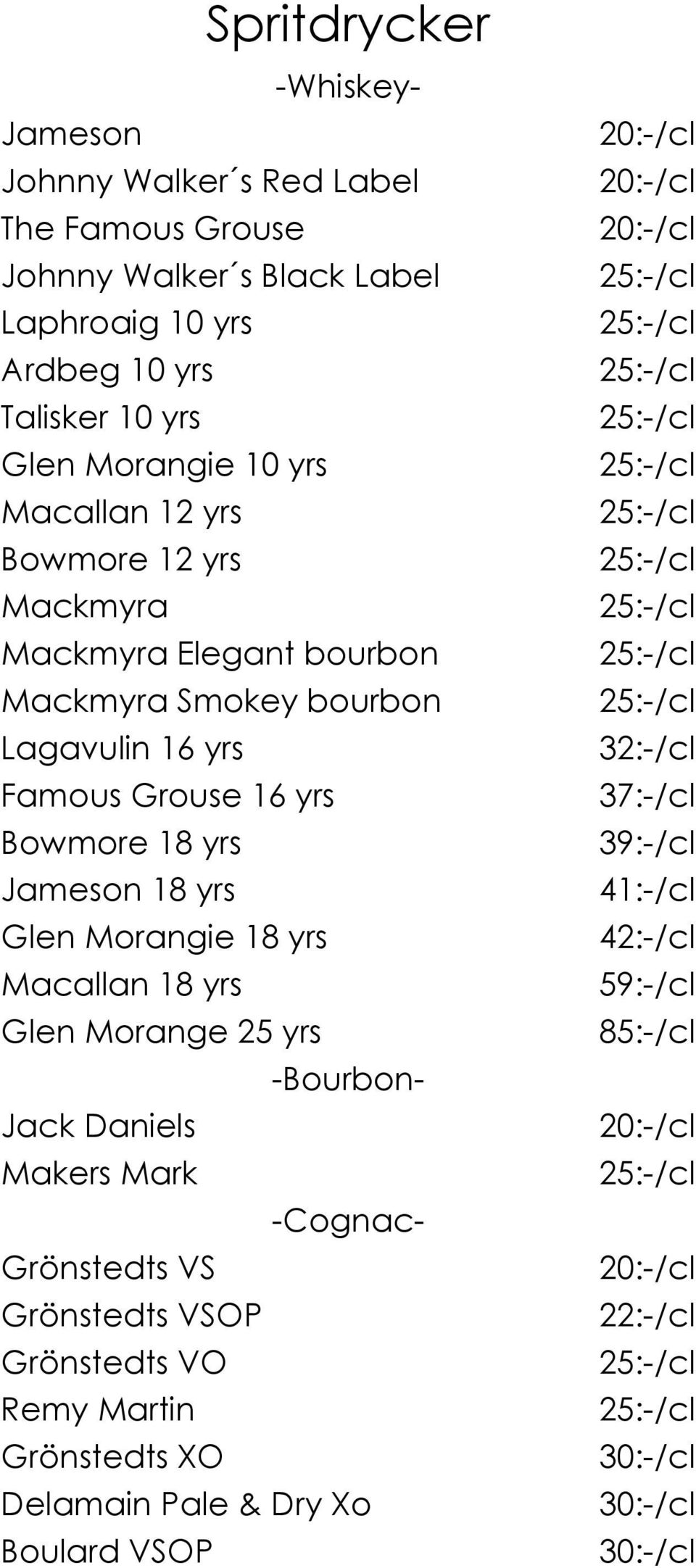 Glen Morangie 18 yrs Macallan 18 yrs Glen Morange 25 yrs -Bourbon- Jack Daniels Makers Mark -Cognac- Grönstedts VS Grönstedts VSOP Grönstedts VO Remy Martin