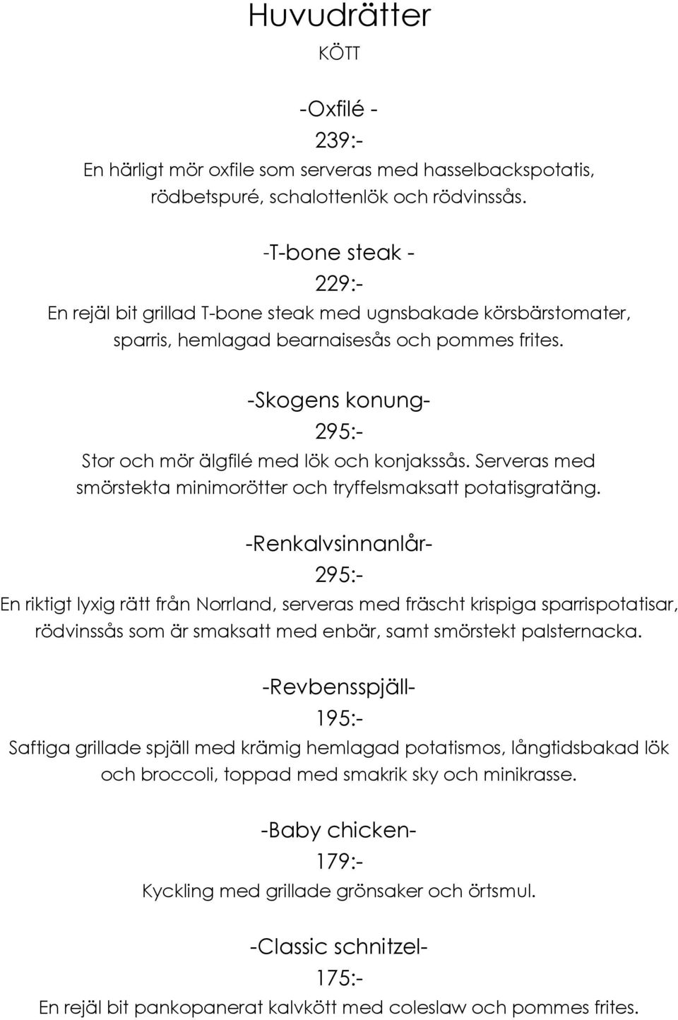 -Skogens konung- 295:- Stor och mör älgfilé med lök och konjakssås. Serveras med smörstekta minimorötter och tryffelsmaksatt potatisgratäng.