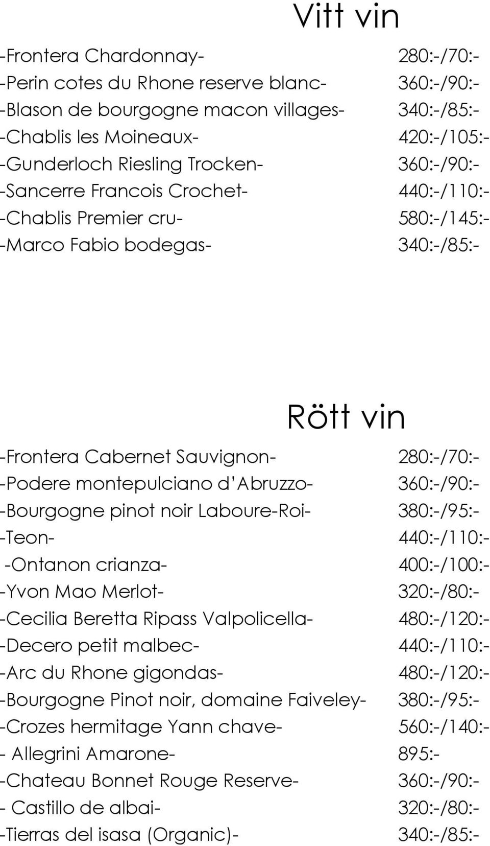 d Abruzzo- 360:-/90:- -Bourgogne pinot noir Laboure-Roi- 380:-/95:- -Teon- 440:-/110:- -Ontanon crianza- 400:-/100:- -Yvon Mao Merlot- 320:-/80:- -Cecilia Beretta Ripass Valpolicella- 480:-/120:-