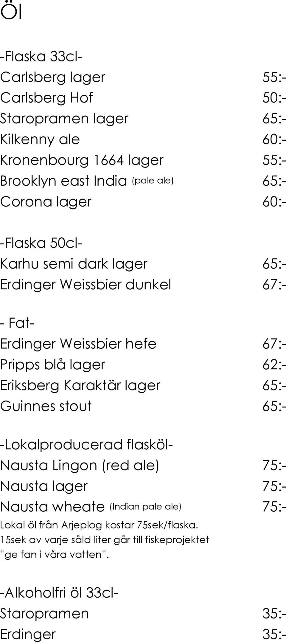 Eriksberg Karaktär lager 65:- Guinnes stout 65:- -Lokalproducerad flasköl- Nausta Lingon (red ale) 75:- Nausta lager 75:- Nausta wheate (Indian pale ale) 75:-