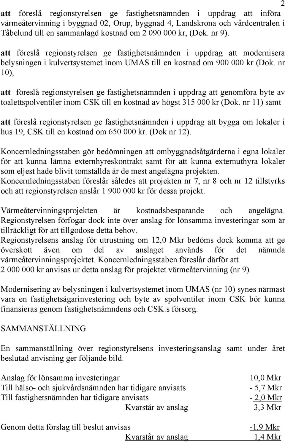 nr 10), att föreslå regionstyrelsen ge fastighetsnämnden i uppdrag att genomföra byte av toalettspolventiler inom CSK till en kostnad av högst 315 000 kr (Dok.