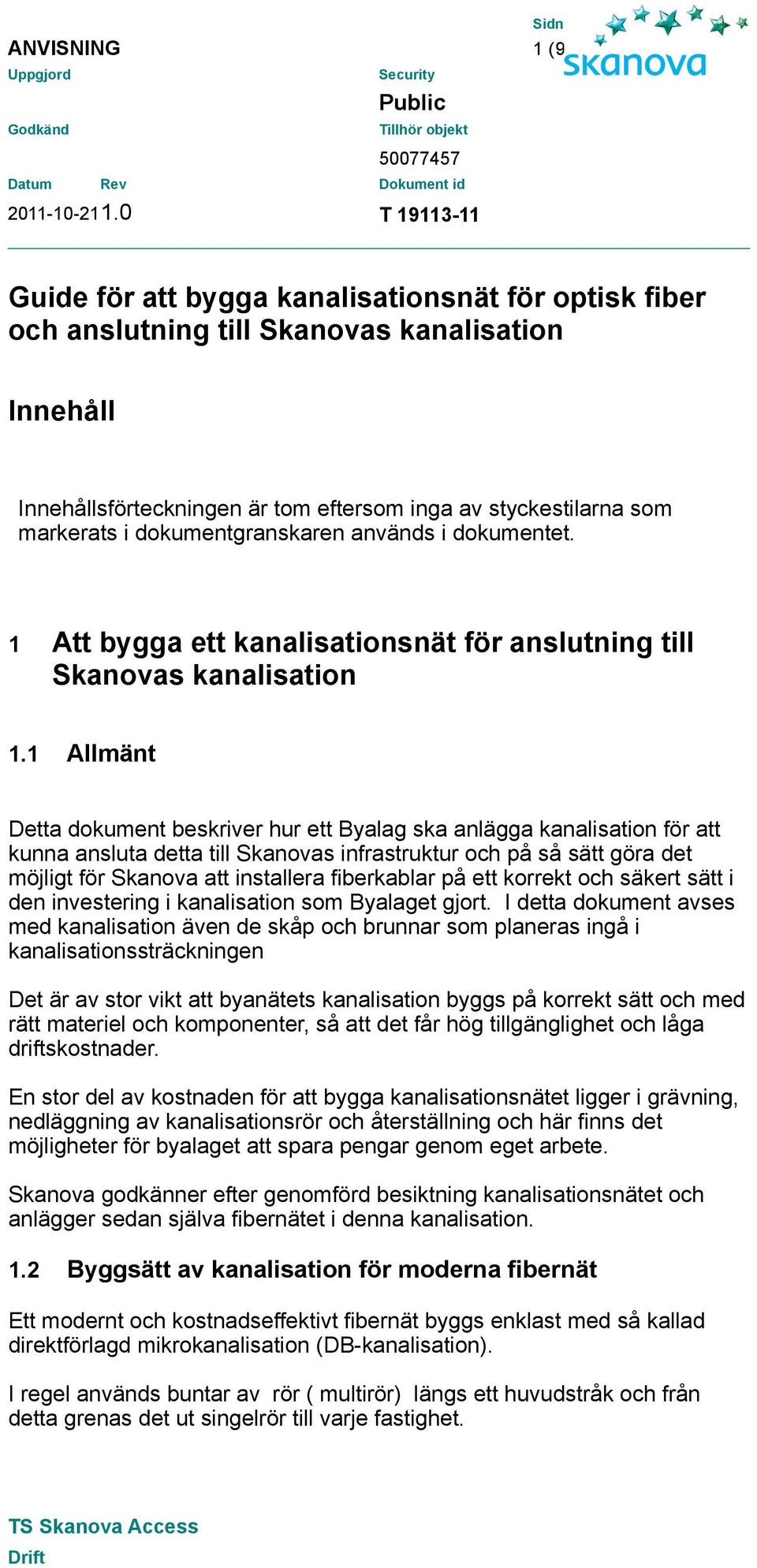 1 Allmänt Detta dokument beskriver hur ett Byalag ska anlägga kanalisation för att kunna ansluta detta till Skanovas infrastruktur och på så sätt göra det möjligt för Skanova att installera