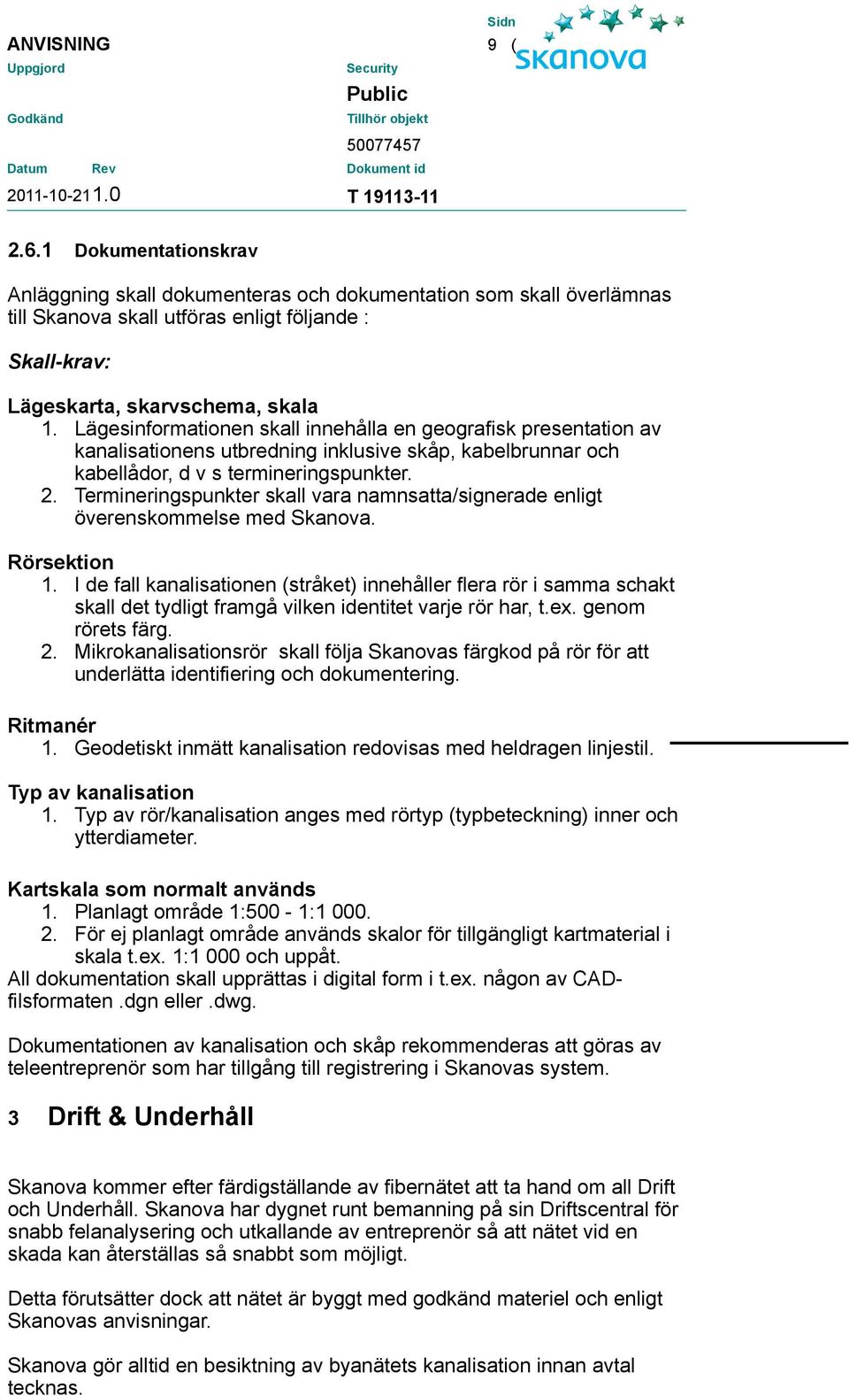 Termineringspunkter skall vara namnsatta/signerade enligt överenskommelse med Skanova. Rörsektion 1.