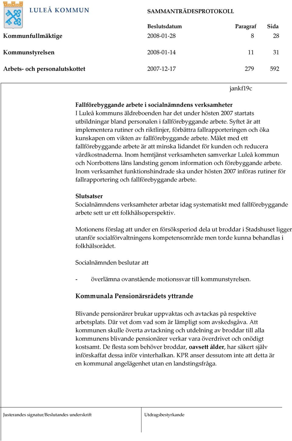 Syftet är att implementera rutiner och riktlinjer, förbättra fallrapporteringen och öka kunskapen om vikten av fallförebyggande arbete.