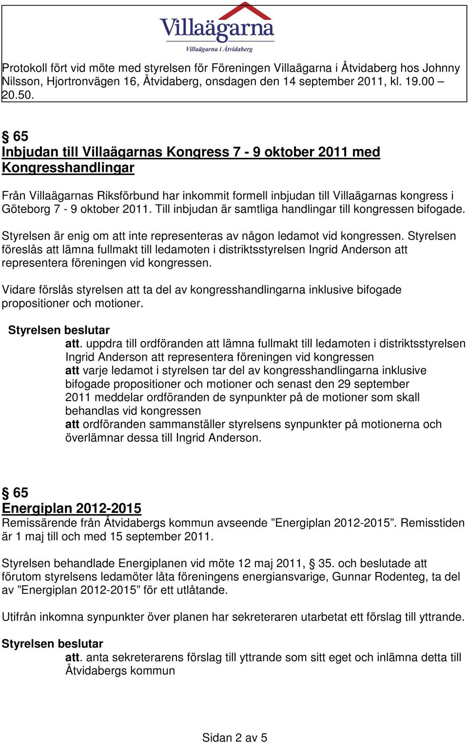 Styrelsen föreslås att lämna fullmakt till ledamoten i distriktsstyrelsen Ingrid Anderson att representera föreningen vid kongressen.