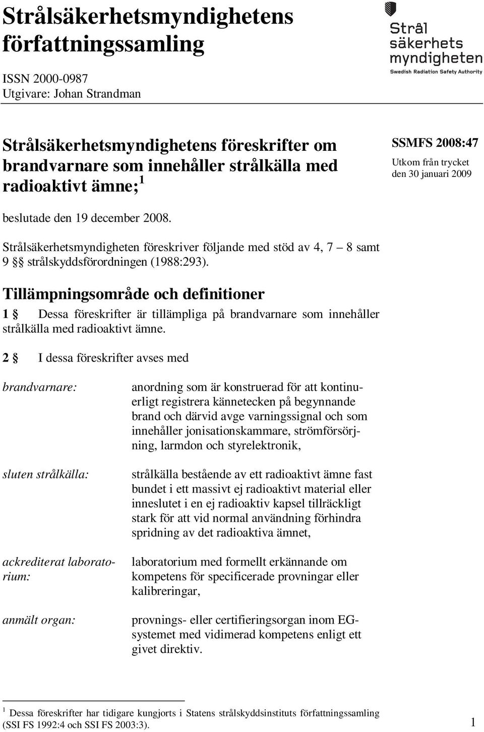 Tillämpningsområde och definitioner 1 Dessa föreskrifter är tillämpliga på brandvarnare som innehåller strålkälla med radioaktivt ämne.