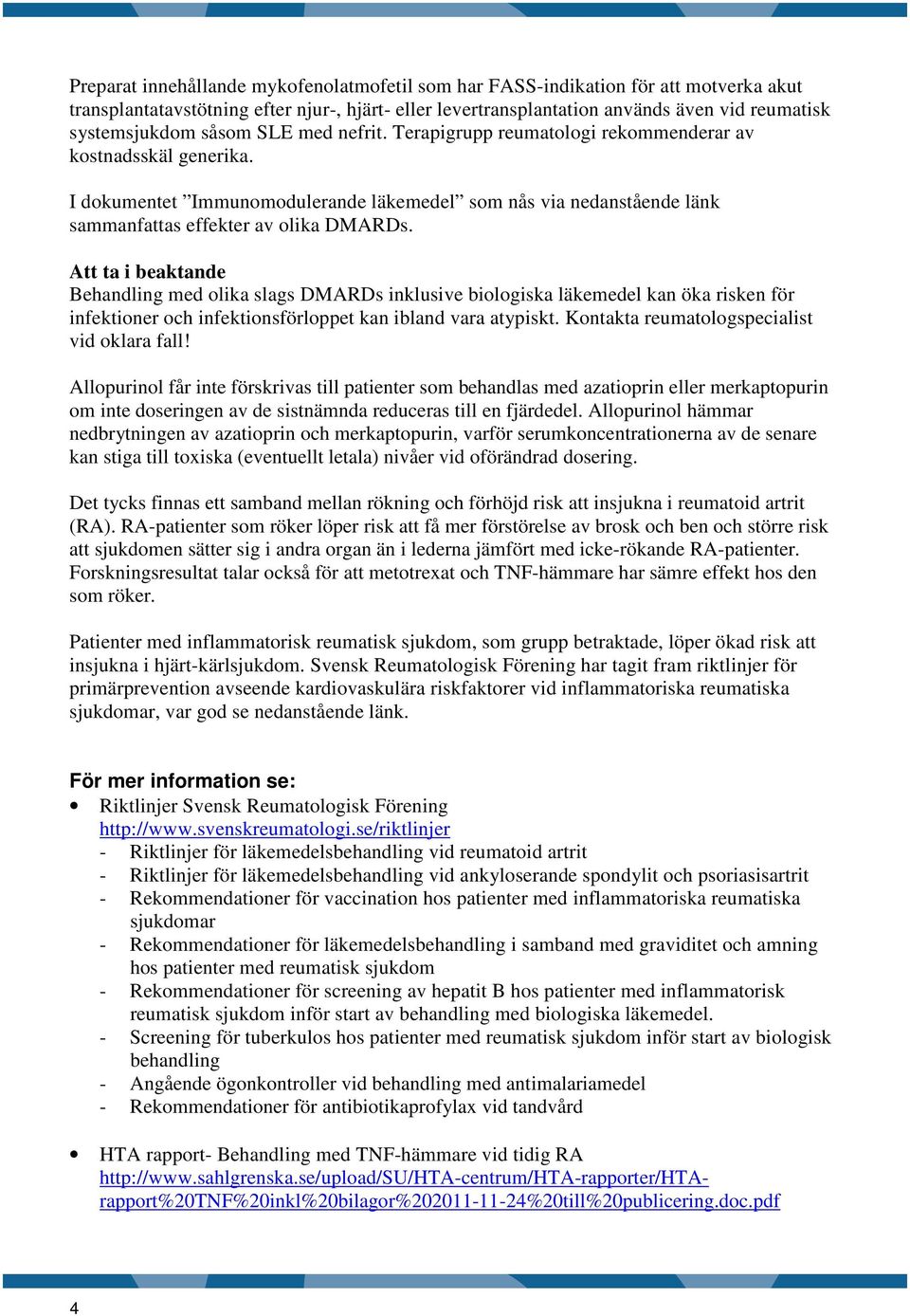 Att ta i beaktande Behandling med olika slags DMARDs inklusive biologiska läkemedel kan öka risken för infektioner och infektionsförloppet kan ibland vara atypiskt.