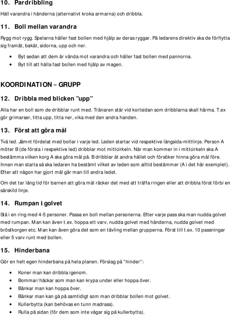 Byt till att hålla fast bollen med hjälp av magen. KOORDINATIONGRUPP 12. Dribblamedblicken upp Alla har en boll som de dribblar runt med. Tr