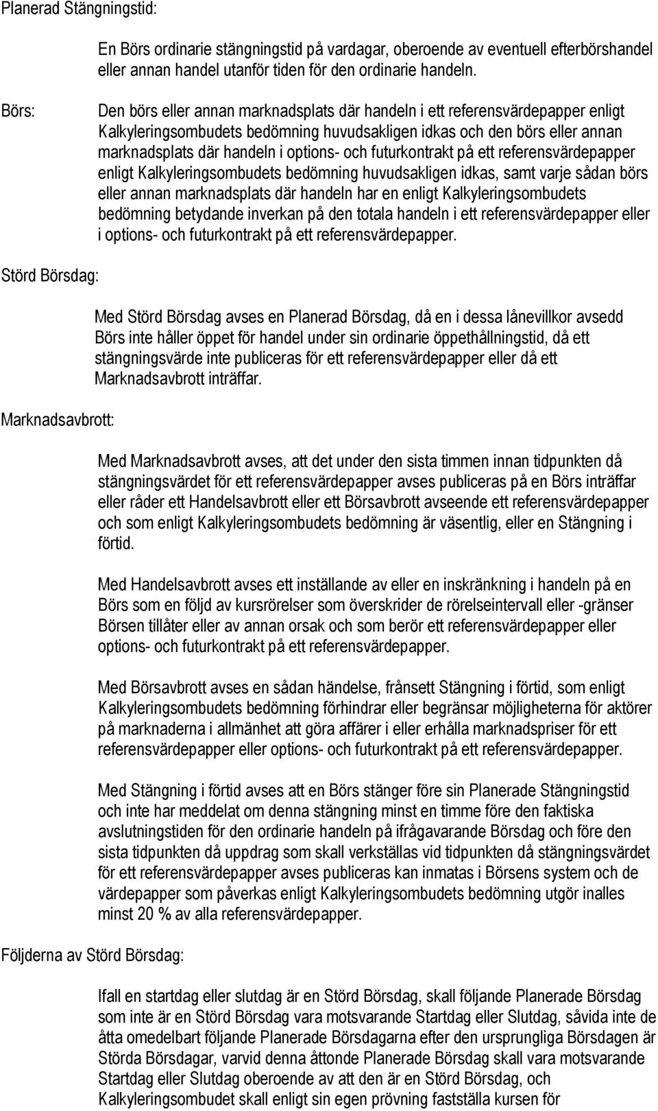 och futurkontrakt på ett referensvärdepapper enligt Kalkyleringsombudets bedömning huvudsakligen idkas, samt varje sådan börs eller annan marknadsplats där handeln har en enligt Kalkyleringsombudets