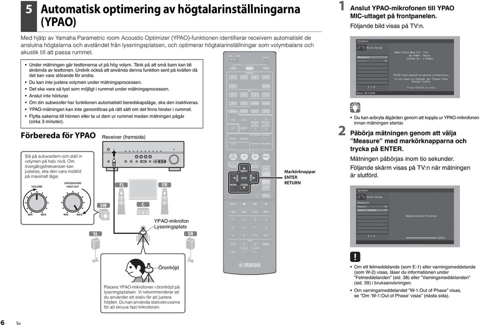 högtalarinställningar som volymbalans och akustik till att passa rummet. MAIN ZONE 2 CODE SET Under mätningen går testtonerna ut på hög volym. Tänk på att små barn kan bli skrämda av testtonen.