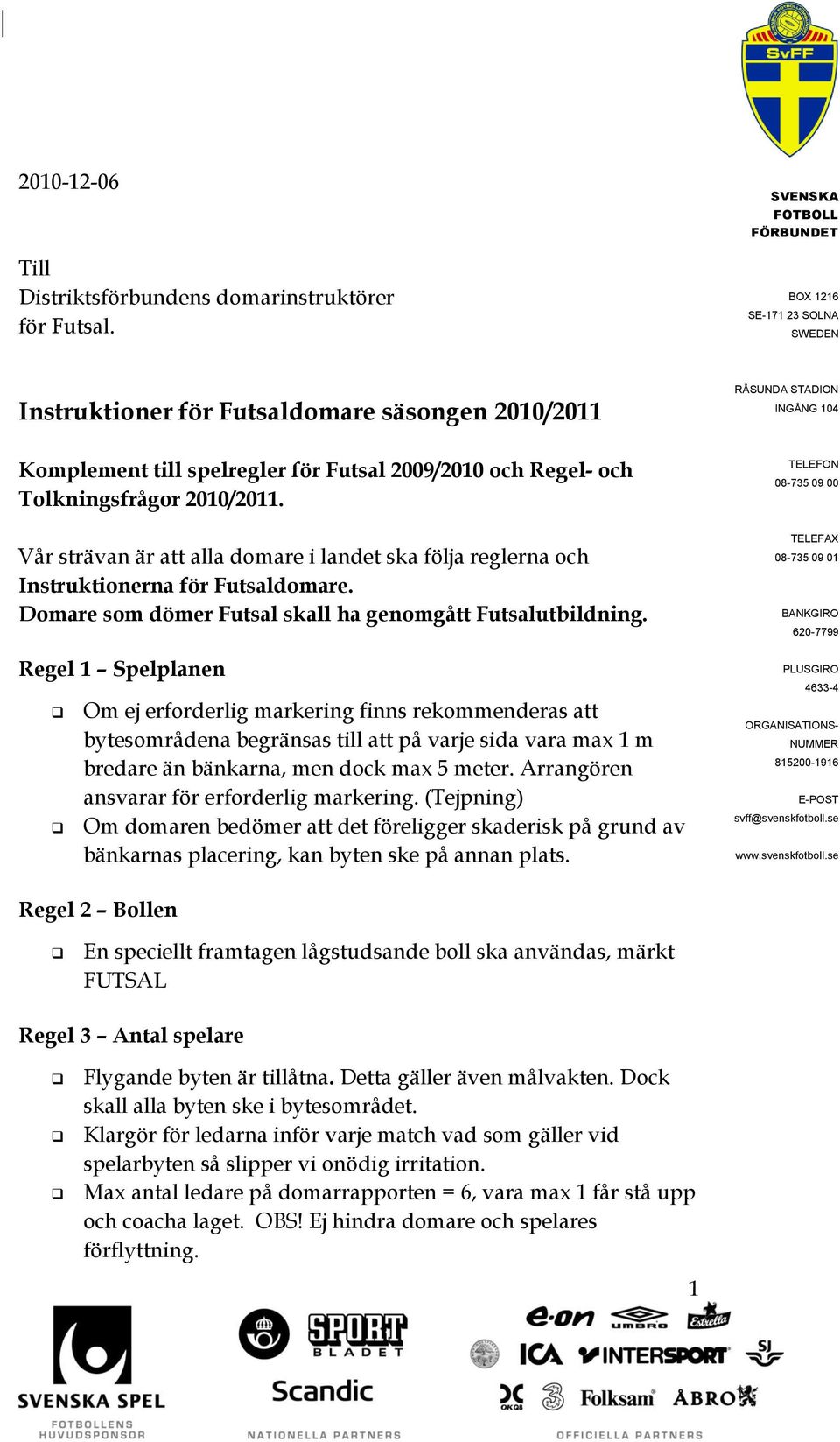 Tolkningsfrågor 2010/2011. TELEFON 08-735 09 00 Vår strävan är att alla domare i landet ska följa reglerna och Instruktionerna för Futsaldomare.