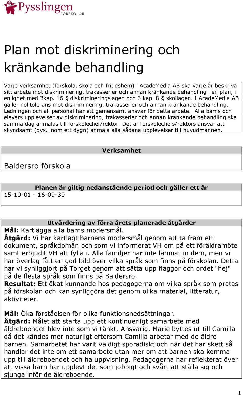 I AcadeMedia AB gäller nolltolerans mot diskriminering, trakasserier och annan kränkande behandling. Ledningen och all personal har ett gemensamt ansvar för detta arbete.