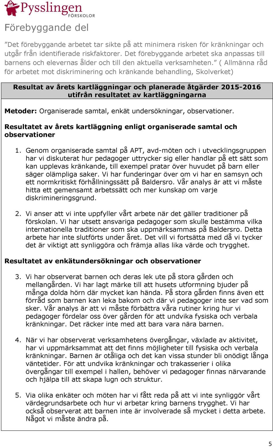 ( Allmänna råd för arbetet mot diskriminering och kränkande behandling, Skolverket) Resultat av årets kartläggningar och planerade åtgärder 2015-2016 utifrån resultatet av kartläggningarna Metoder: