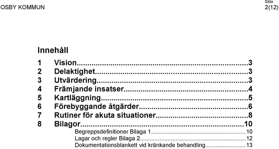 ..6 7 Rutiner för akuta situationer...8 8 Bilagor.