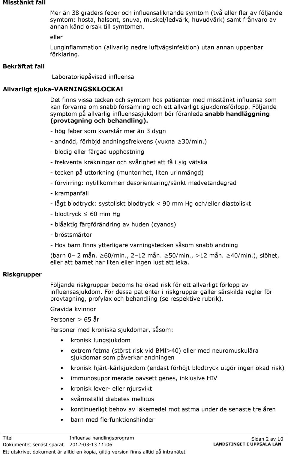 Riskgrupper Det finns vissa tecken och symtom hos patienter med misstänkt influensa som kan förvarna om snabb försämring och ett allvarligt sjukdomsförlopp.