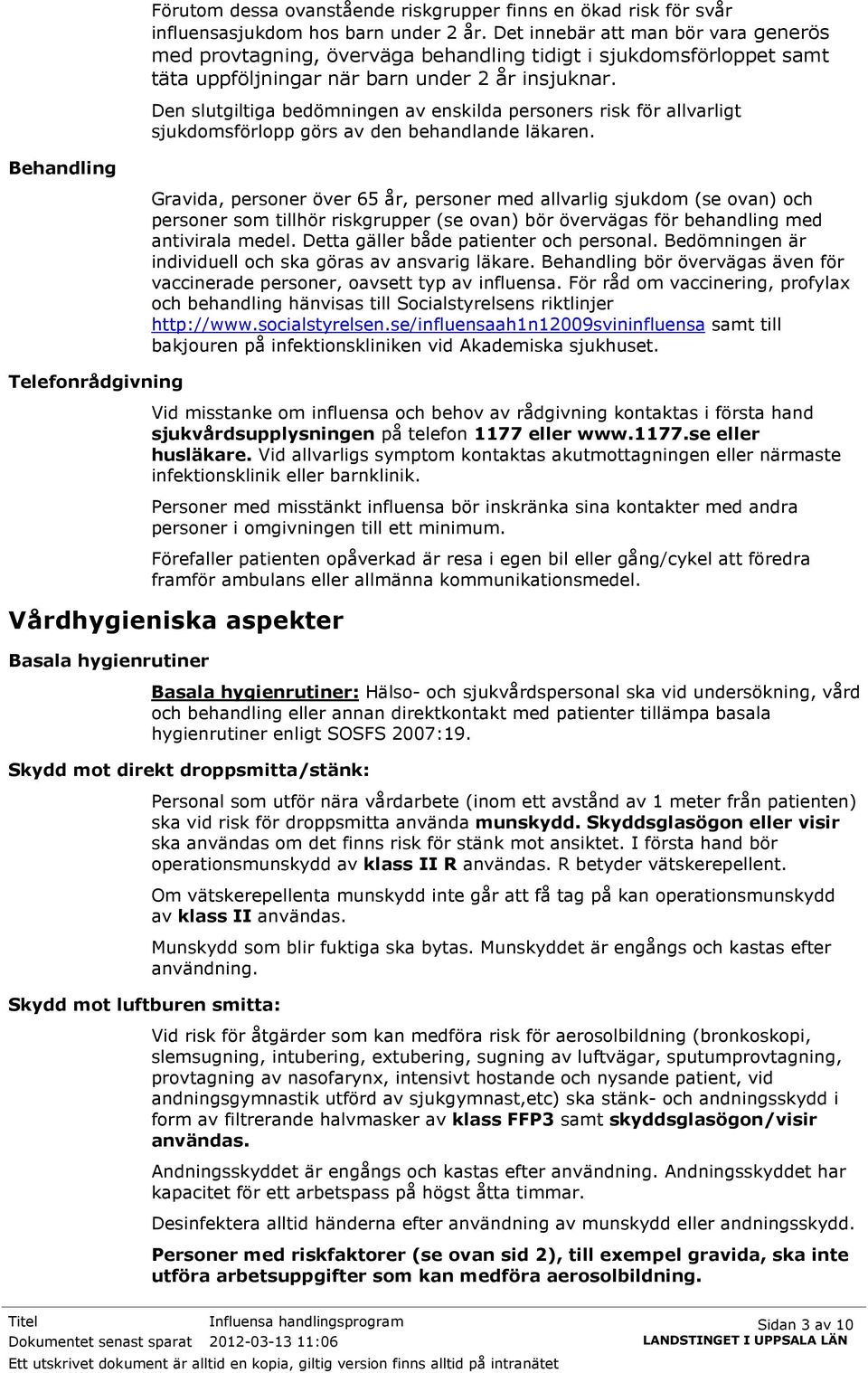 Den slutgiltiga bedömningen av enskilda personers risk för allvarligt sjukdomsförlopp görs av den behandlande läkaren.