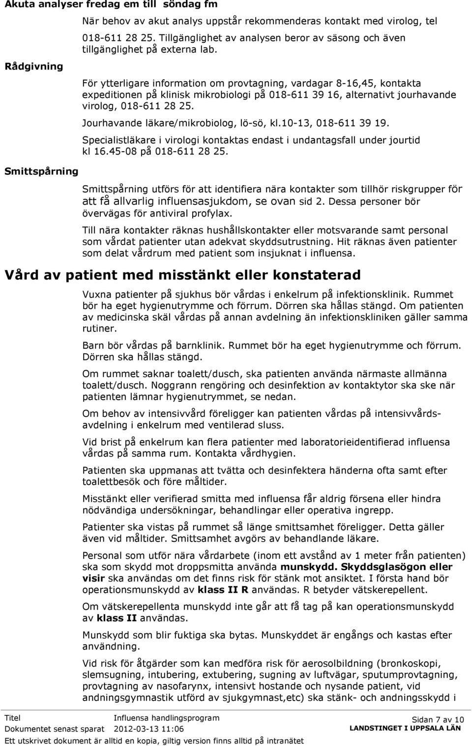 För ytterligare information om provtagning, vardagar 8-16,45, kontakta expeditionen på klinisk mikrobiologi på 018-611 39 16, alternativt jourhavande virolog, 018-611 28 25.