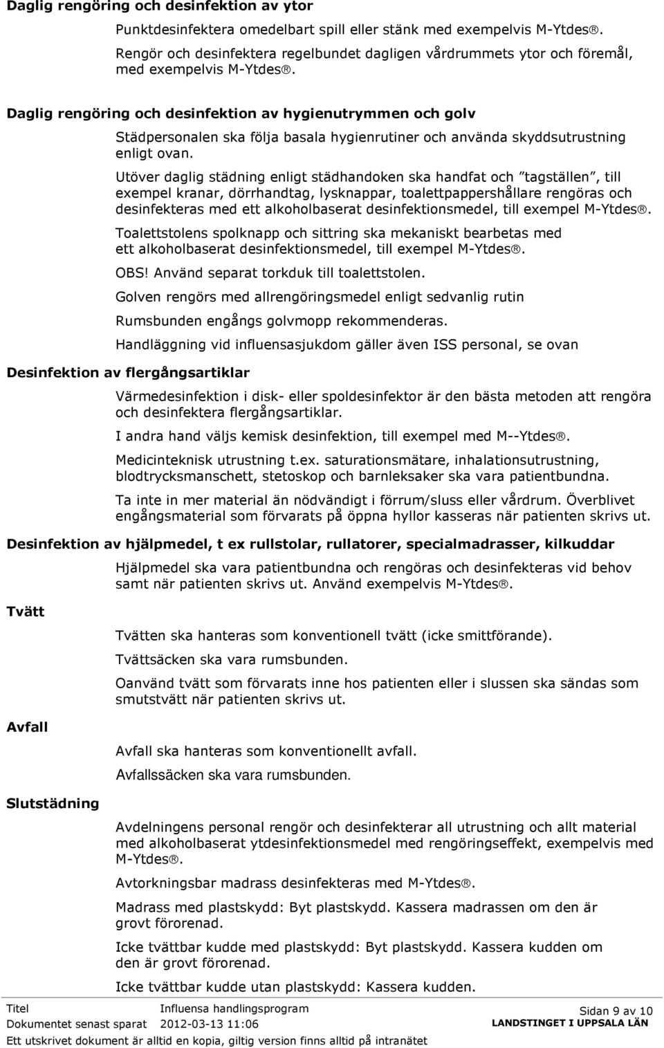 Daglig rengöring och desinfektion av hygienutrymmen och golv Städpersonalen ska följa basala hygienrutiner och använda skyddsutrustning enligt ovan.