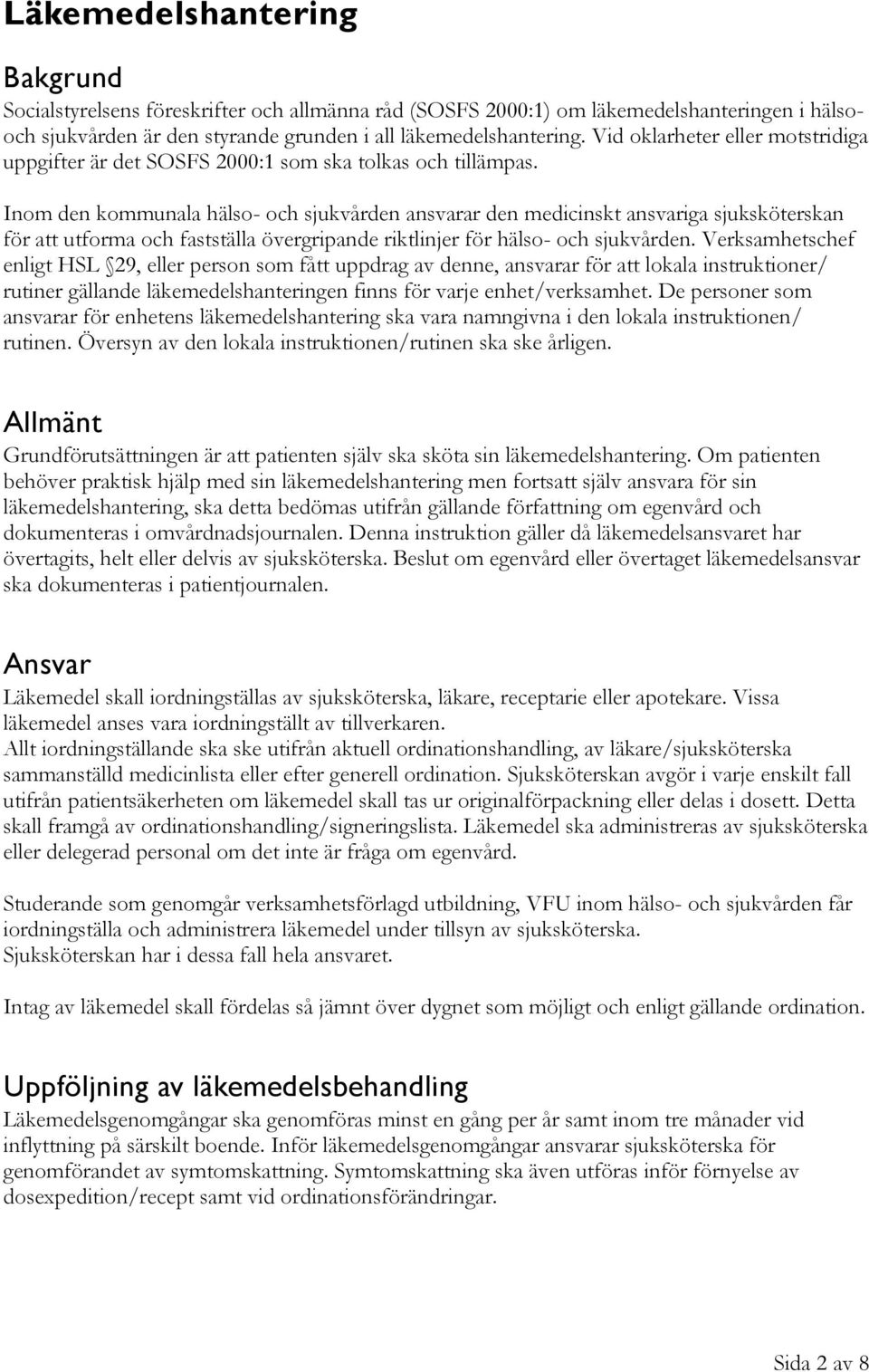 Inom den kommunala hälso- och sjukvården ansvarar den medicinskt ansvariga sjuksköterskan för att utforma och fastställa övergripande riktlinjer för hälso- och sjukvården.