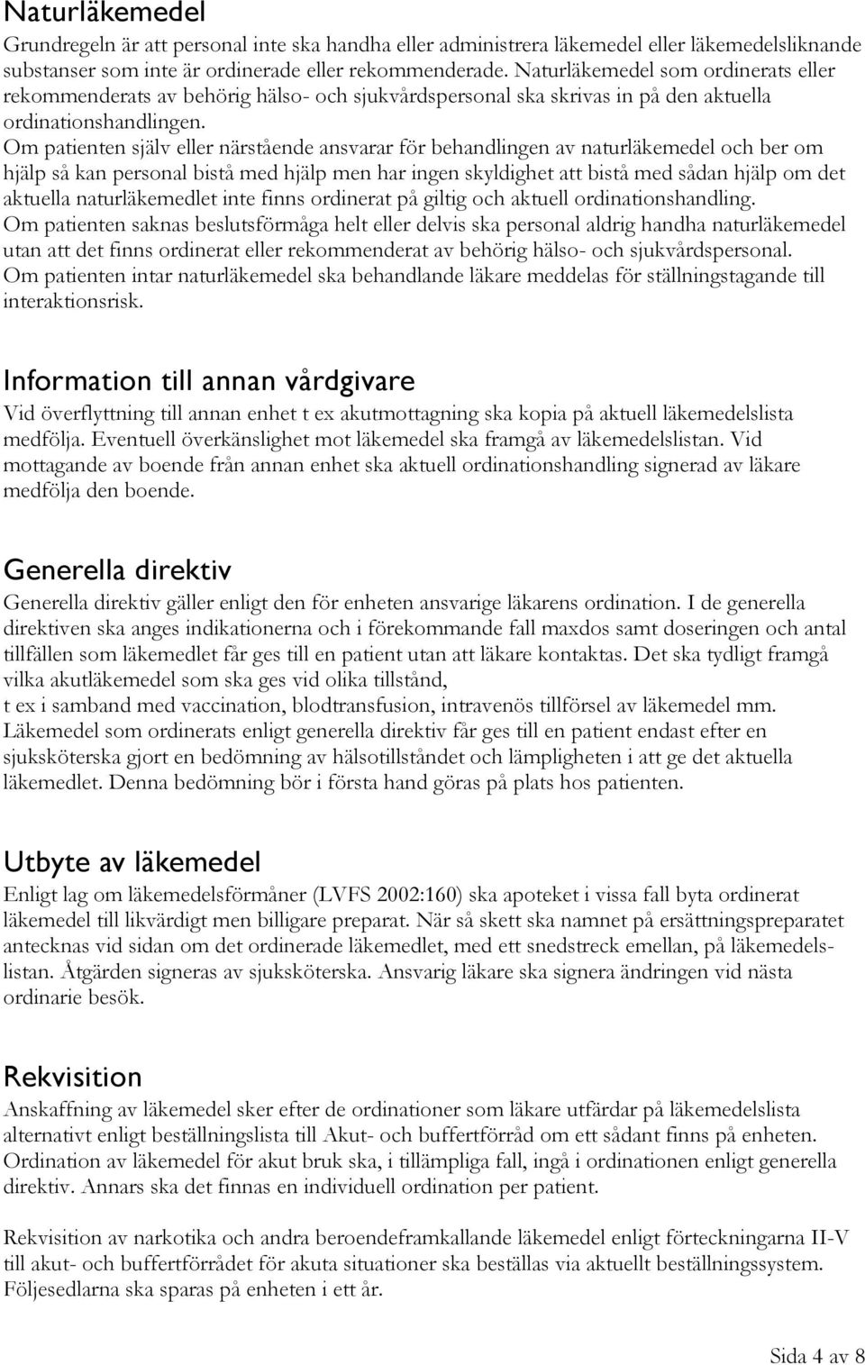 Om patienten själv eller närstående ansvarar för behandlingen av naturläkemedel och ber om hjälp så kan personal bistå med hjälp men har ingen skyldighet att bistå med sådan hjälp om det aktuella