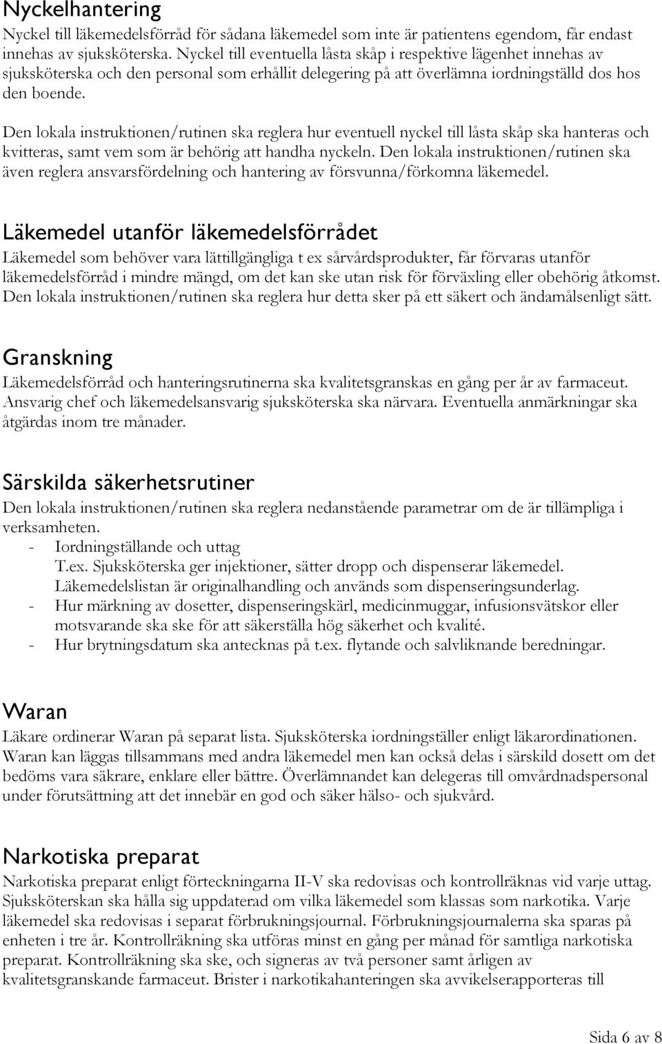 Den lokala instruktionen/rutinen ska reglera hur eventuell nyckel till låsta skåp ska hanteras och kvitteras, samt vem som är behörig att handha nyckeln.