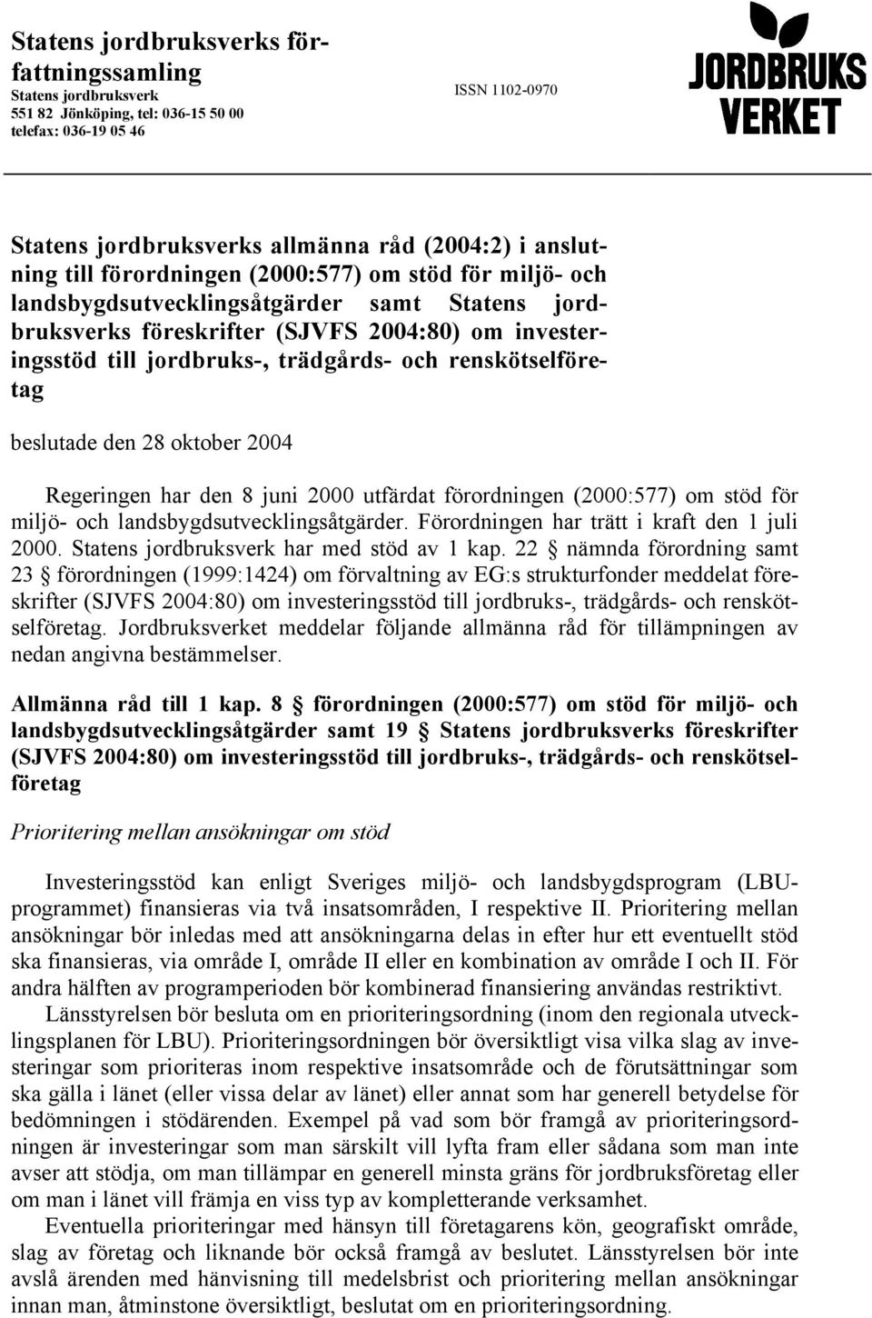 renskötselföretag beslutade den 28 oktober 2004 Regeringen har den 8 juni 2000 utfärdat förordningen (2000:577) om stöd för miljö- och landsbygdsutvecklingsåtgärder.