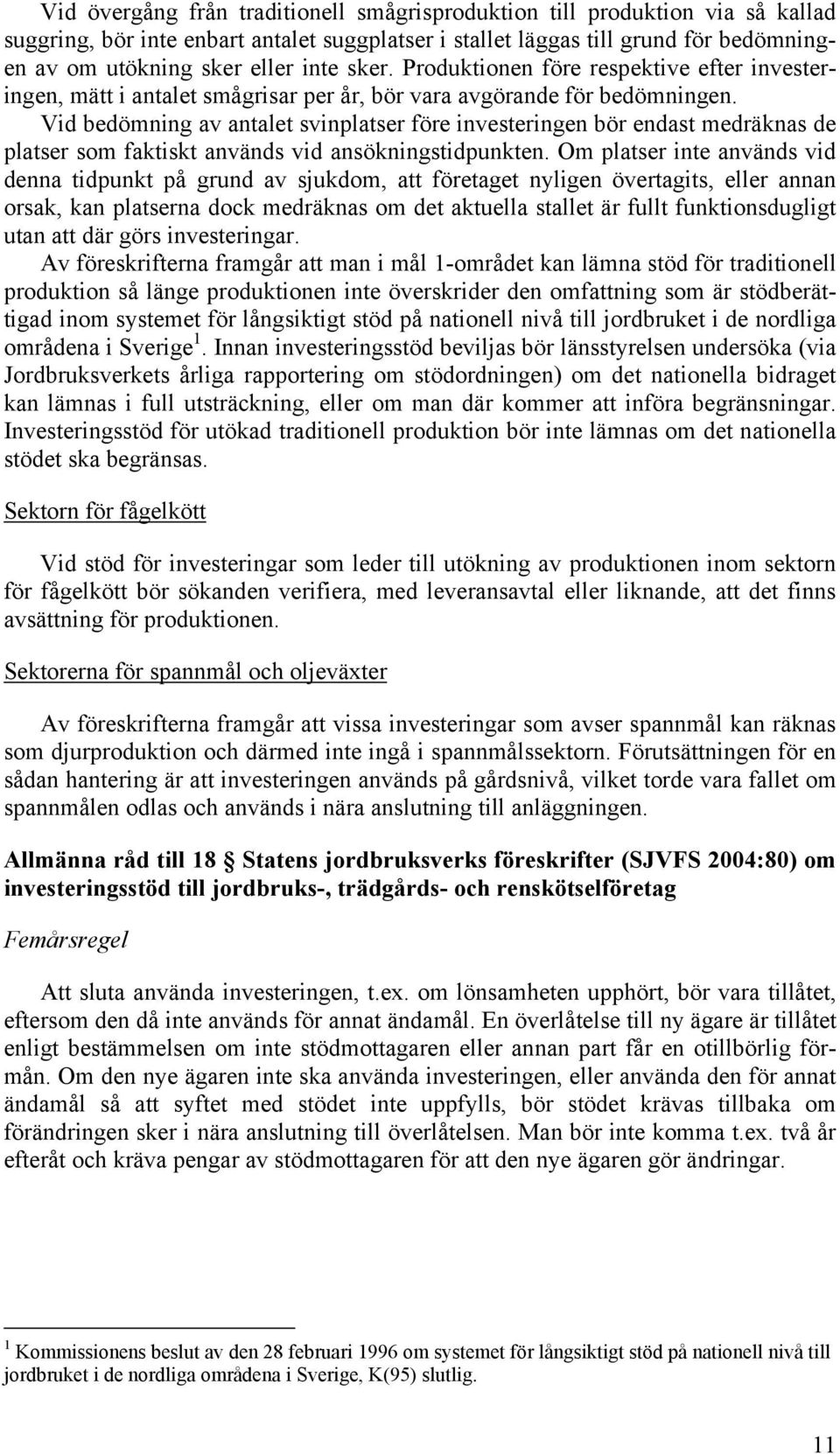 Vid bedömning av antalet svinplatser före investeringen bör endast medräknas de platser som faktiskt används vid ansökningstidpunkten.