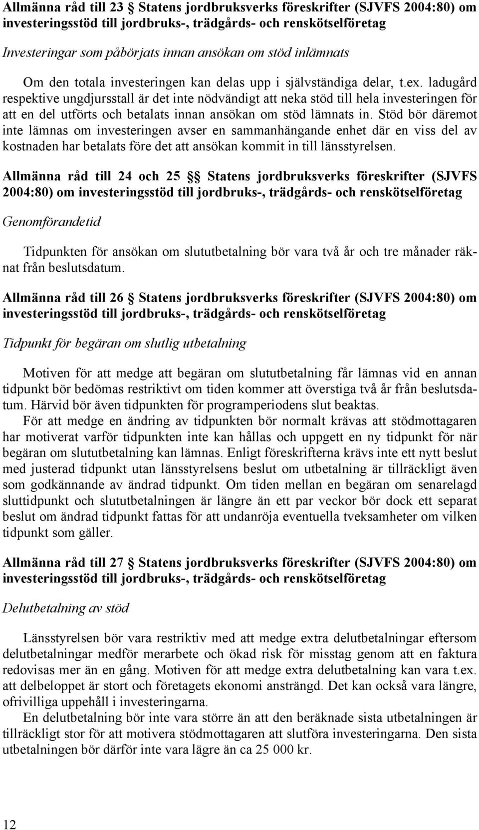 Stöd bör däremot inte lämnas om investeringen avser en sammanhängande enhet där en viss del av kostnaden har betalats före det att ansökan kommit in till länsstyrelsen.