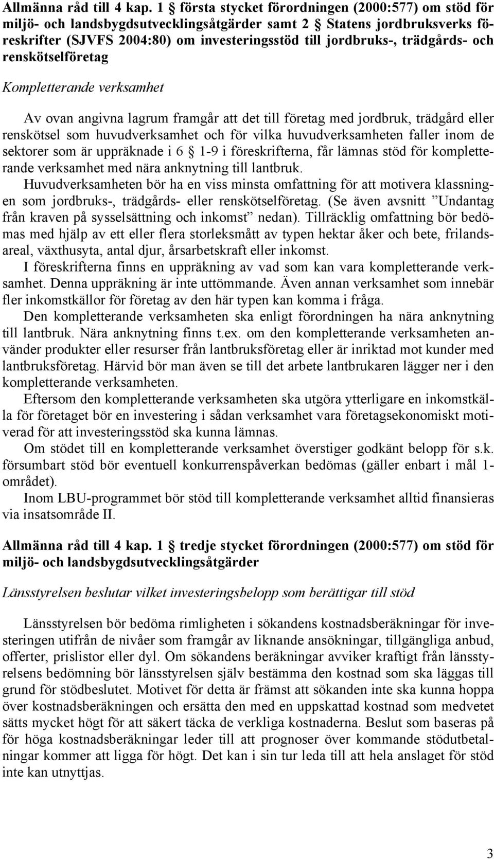 trädgårds- och renskötselföretag Kompletterande verksamhet Av ovan angivna lagrum framgår att det till företag med jordbruk, trädgård eller renskötsel som huvudverksamhet och för vilka