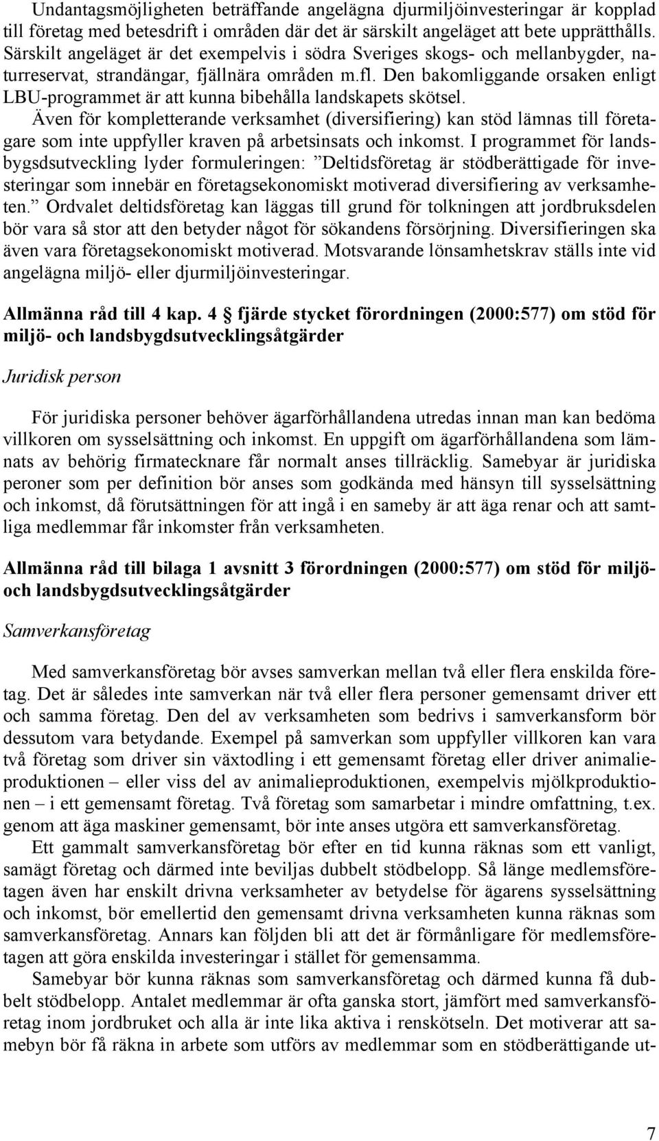 Den bakomliggande orsaken enligt LBU-programmet är att kunna bibehålla landskapets skötsel.