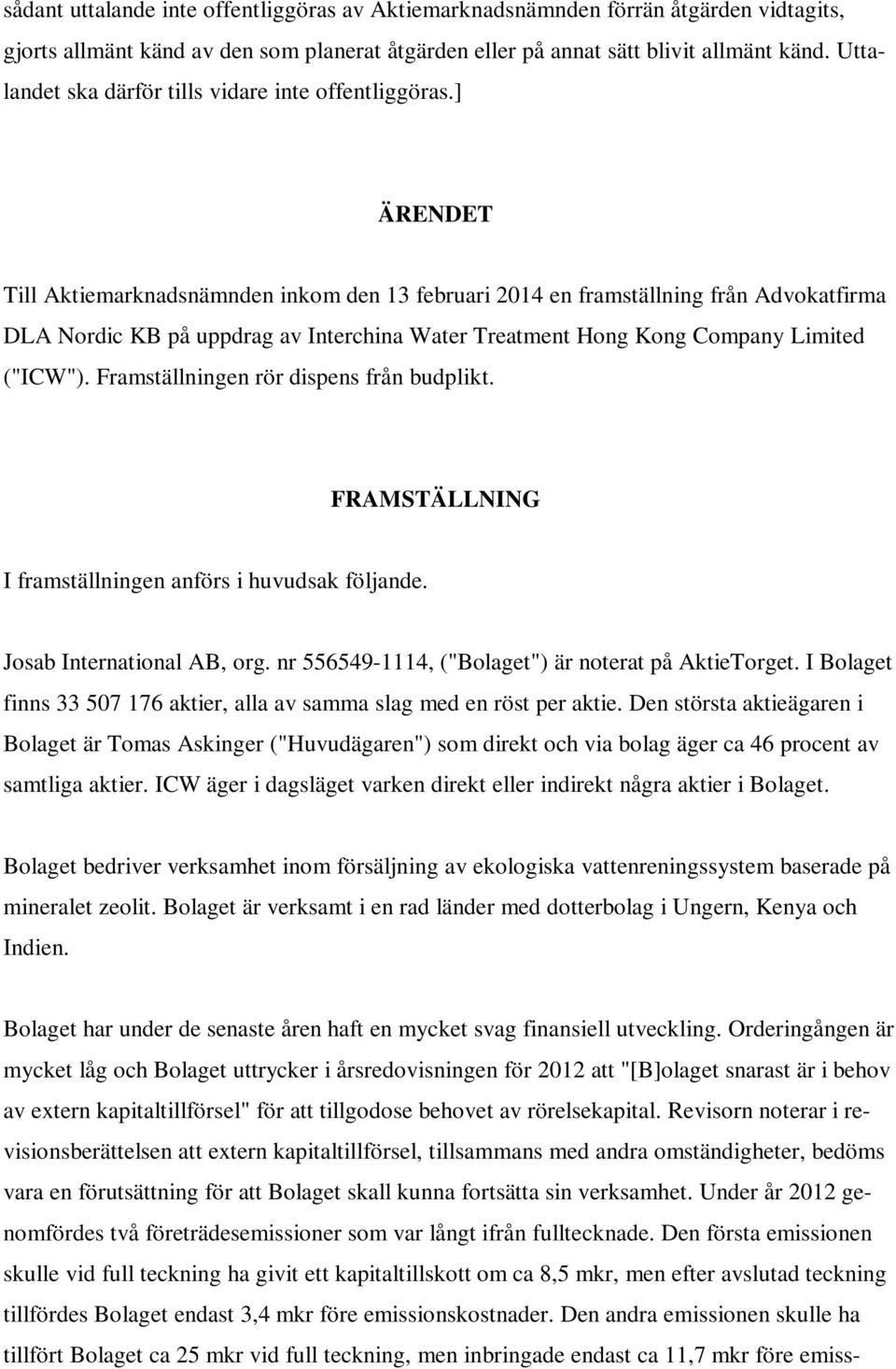 ] ÄRENDET Till Aktiemarknadsnämnden inkom den 13 februari 2014 en framställning från Advokatfirma DLA Nordic KB på uppdrag av Interchina Water Treatment Hong Kong Company Limited ("ICW").