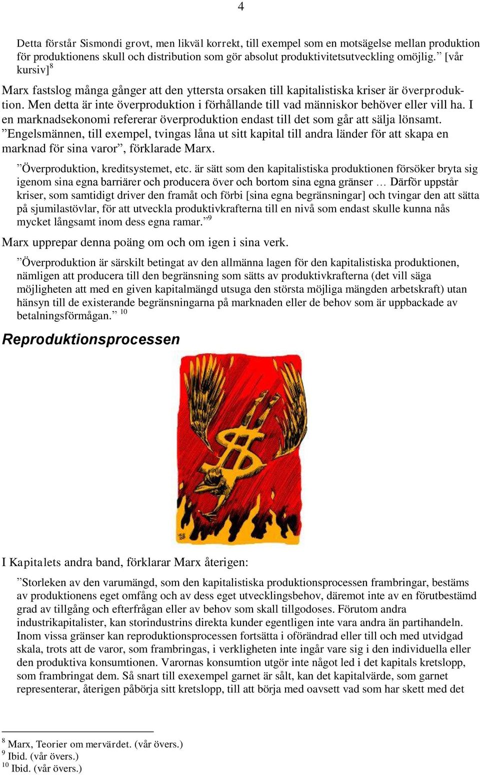 Men detta är inte överproduktion i förhållande till vad människor behöver eller vill ha. I en marknadsekonomi refererar överproduktion endast till det som går att sälja lönsamt.