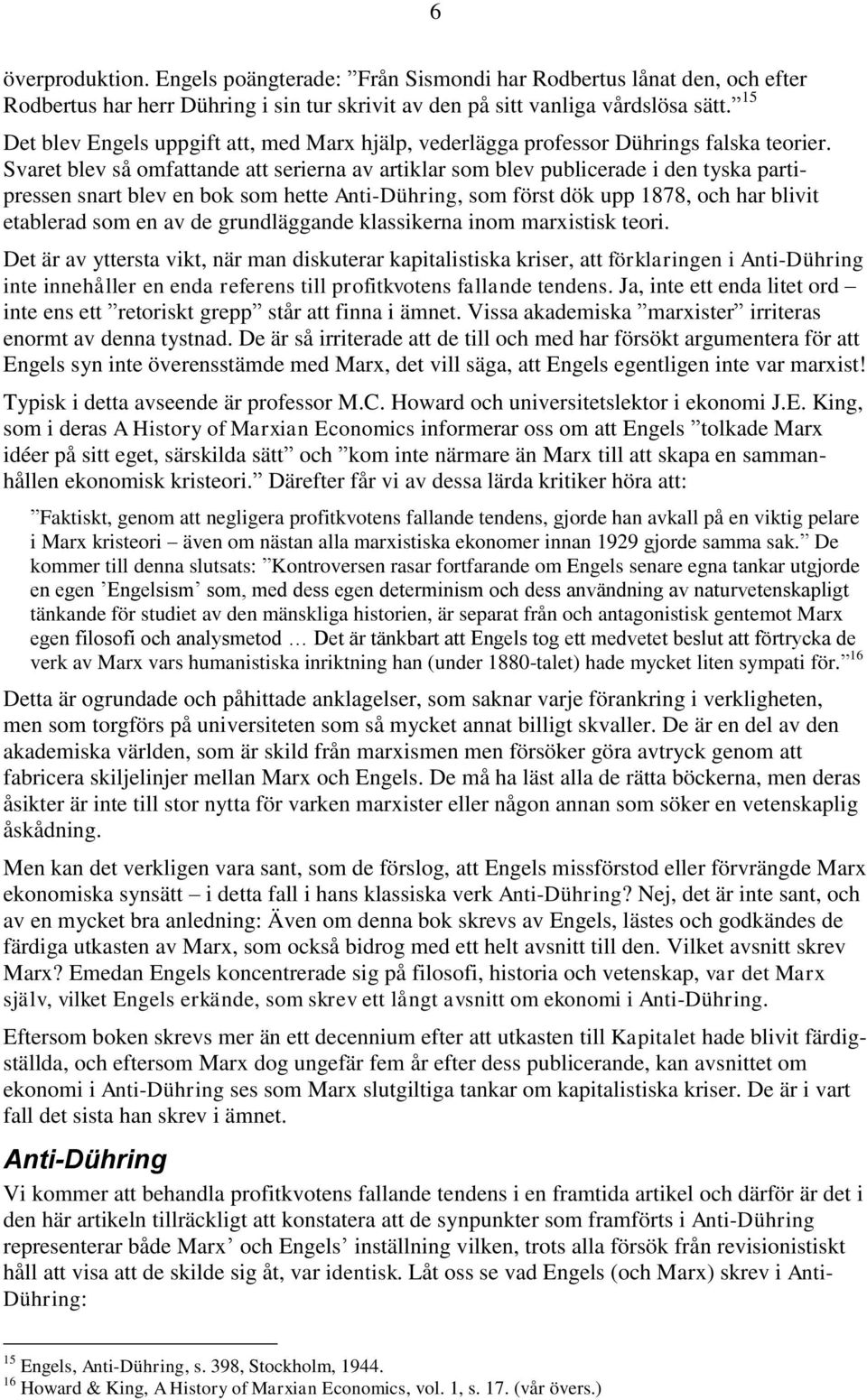 Svaret blev så omfattande att serierna av artiklar som blev publicerade i den tyska partipressen snart blev en bok som hette Anti-Dühring, som först dök upp 1878, och har blivit etablerad som en av