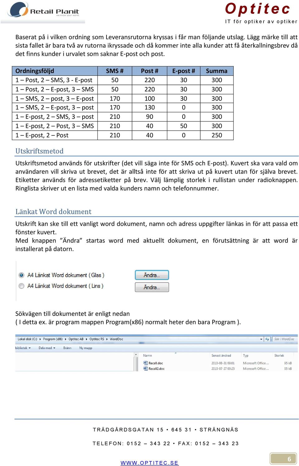 Ordningsföljd SMS # Post # E-post # Summa 1 Post, 2 SMS, 3 - E-post 50 220 30 300 1 Post, 2 E-post, 3 SMS 50 220 30 300 1 SMS, 2 post, 3 E-post 170 100 30 300 1 SMS, 2 E-post, 3 post 170 130 0 300 1