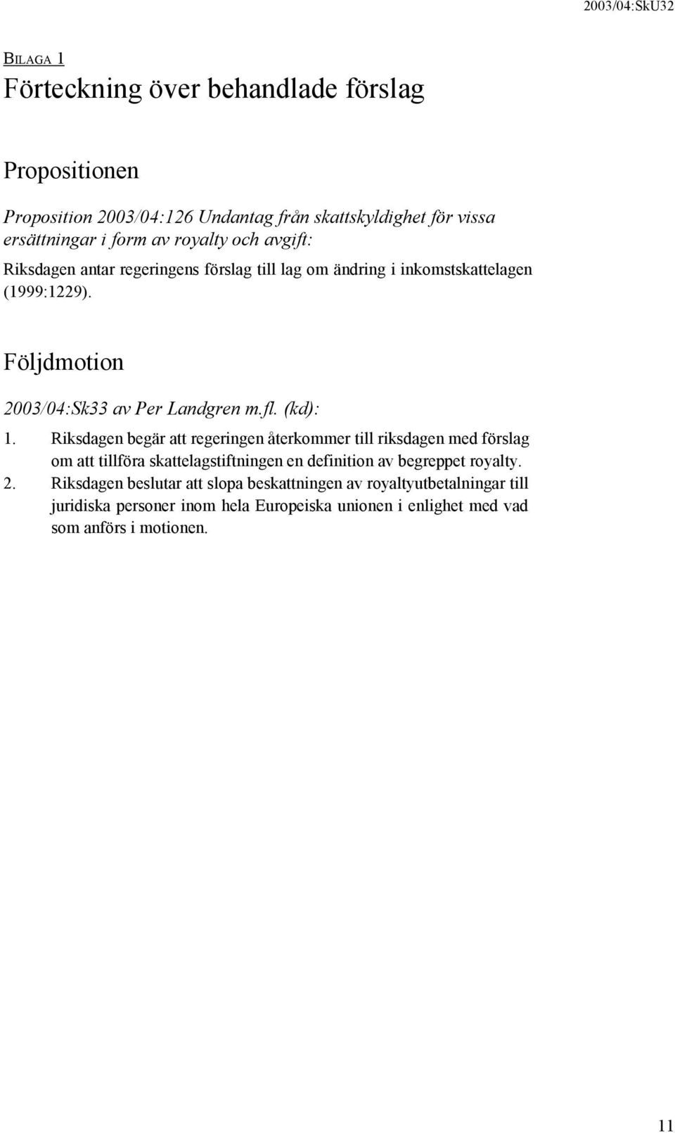 (kd): 1. Riksdagen begär att regeringen återkommer till riksdagen med förslag om att tillföra skattelagstiftningen en definition av begreppet royalty. 2.