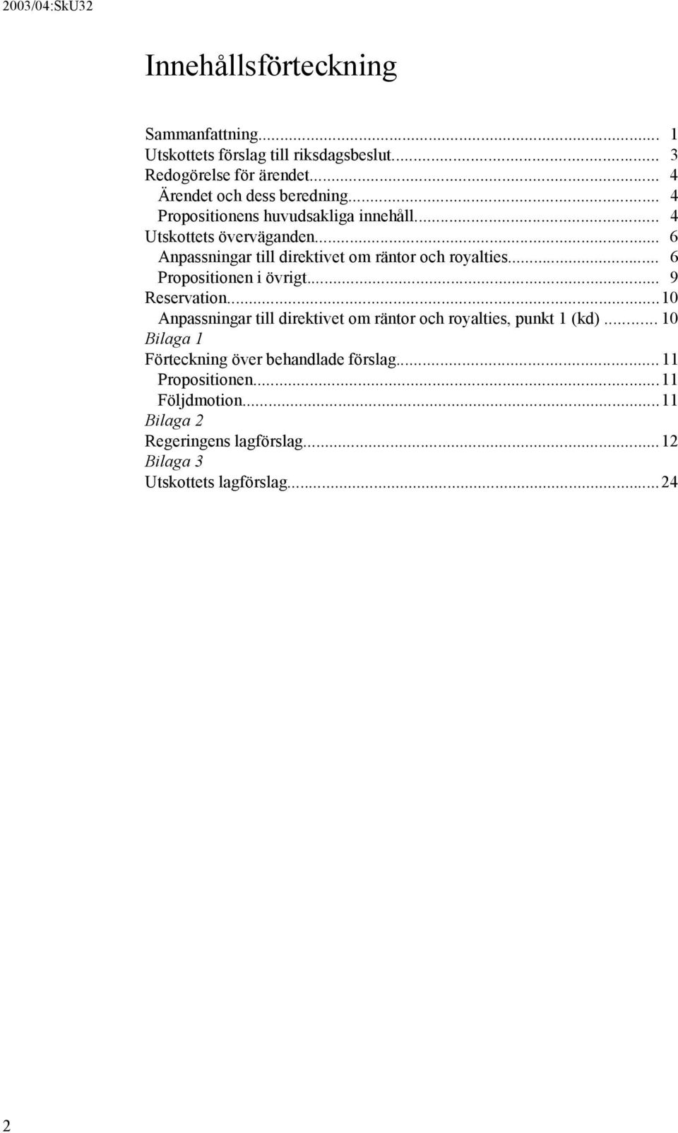 .. 6 Propositionen i övrigt... 9 Reservation...10 Anpassningar till direktivet om räntor och royalties, punkt 1 (kd).