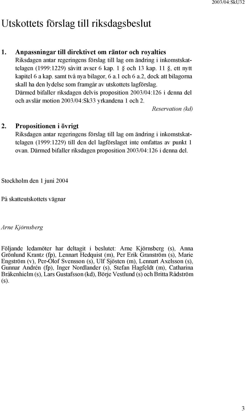 11, ett nytt kapitel 6 a kap. samt två nya bilagor, 6 a.1 och 6 a.2, dock att bilagorna skall ha den lydelse som framgår av utskottets lagförslag.