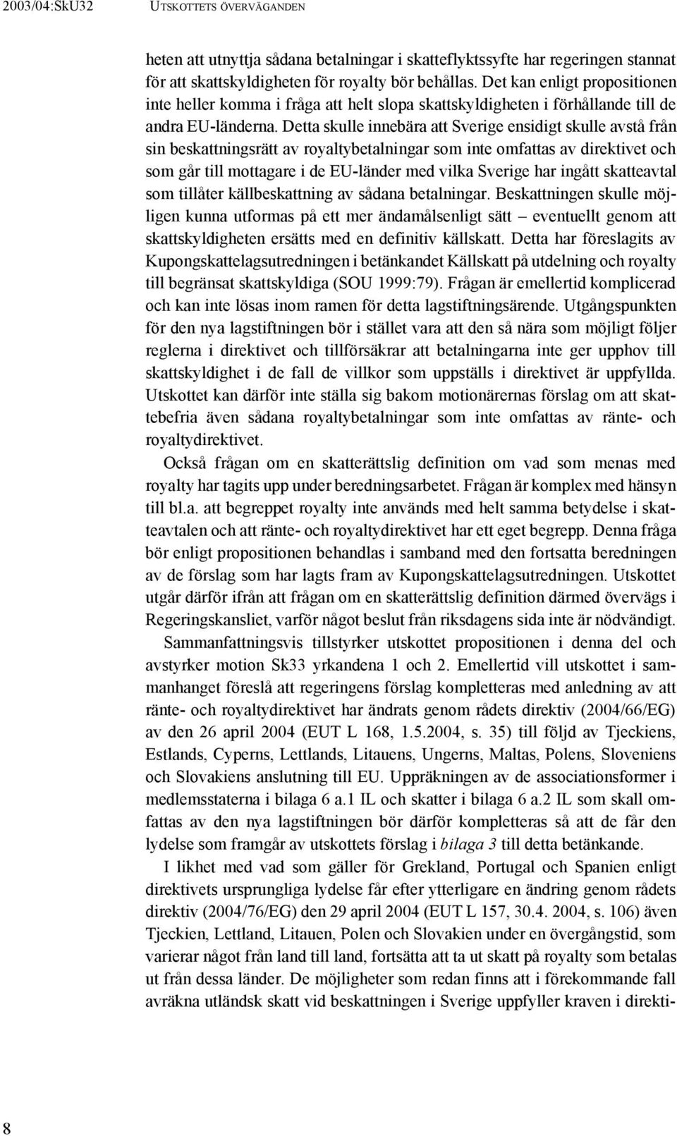 Detta skulle innebära att Sverige ensidigt skulle avstå från sin beskattningsrätt av royaltybetalningar som inte omfattas av direktivet och som går till mottagare i de EU-länder med vilka Sverige har