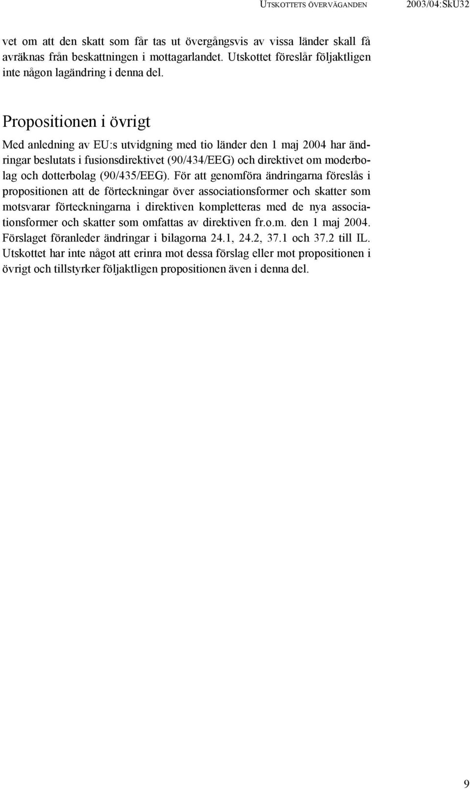 Propositionen i övrigt Med anledning av EU:s utvidgning med tio länder den 1 maj 2004 har ändringar beslutats i fusionsdirektivet (90/434/EEG) och direktivet om moderbolag och dotterbolag