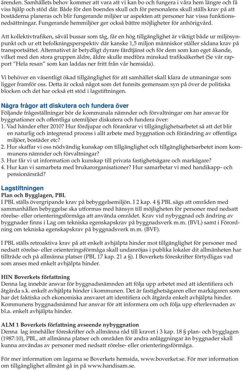 Fungerande hemmiljöer ger också bättre möjligheter för anhörigvård.