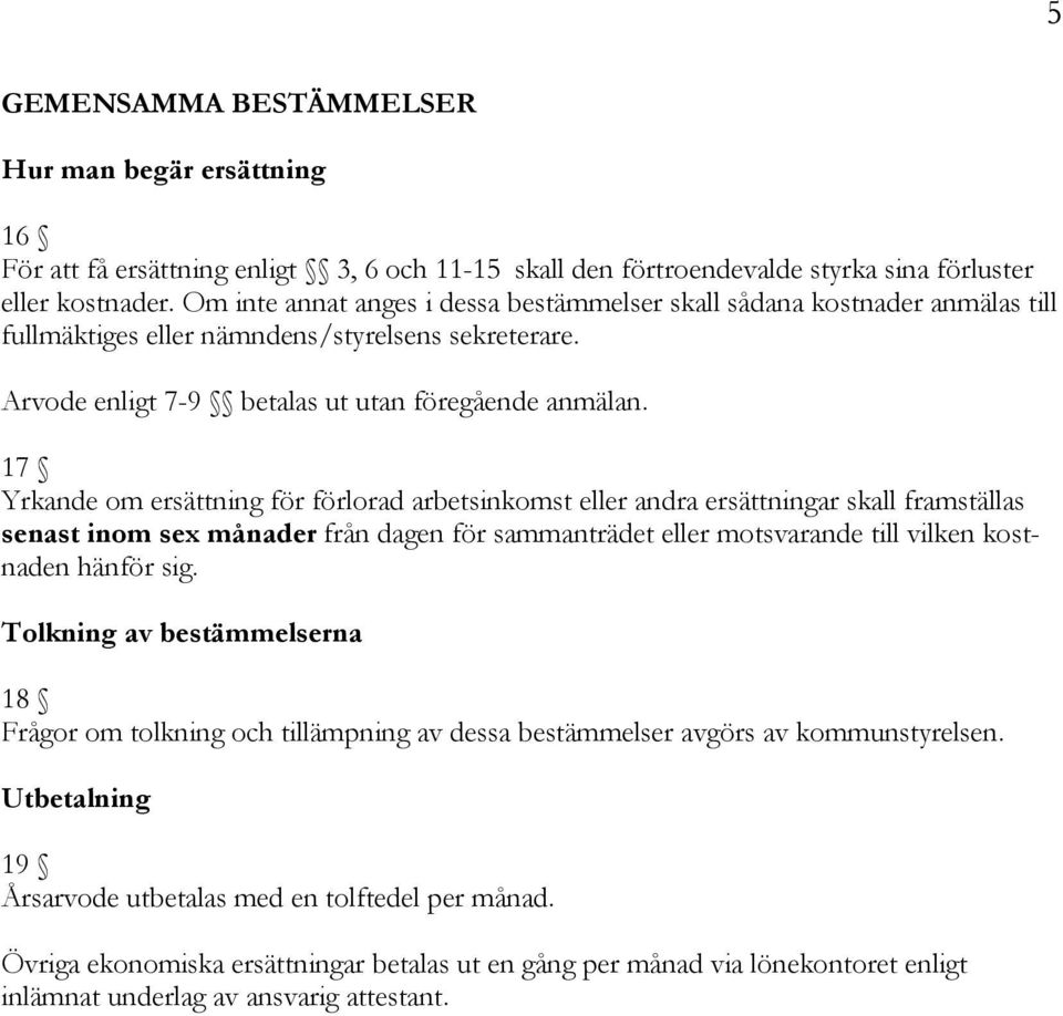 17 Yrkande om ersättning för förlorad arbetsinkomst eller andra ersättningar skall framställas senast inom sex månader från dagen för sammanträdet eller motsvarande till vilken kostnaden hänför sig.