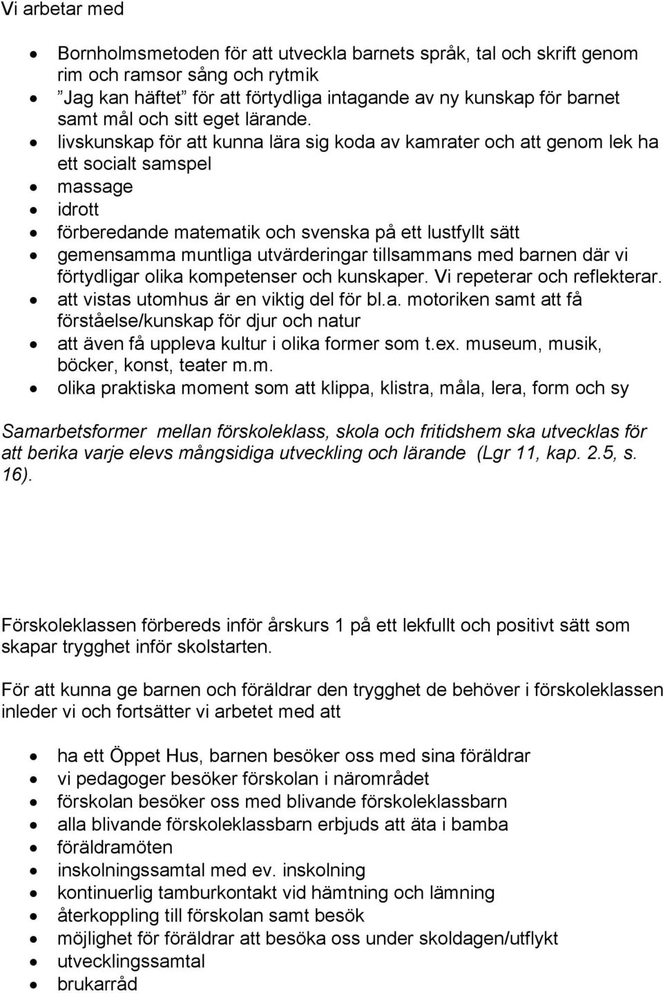 livskunskap för att kunna lära sig koda av kamrater och att genom lek ha ett socialt samspel massage idrott förberedande matematik och svenska på ett lustfyllt sätt gemensamma muntliga utvärderingar