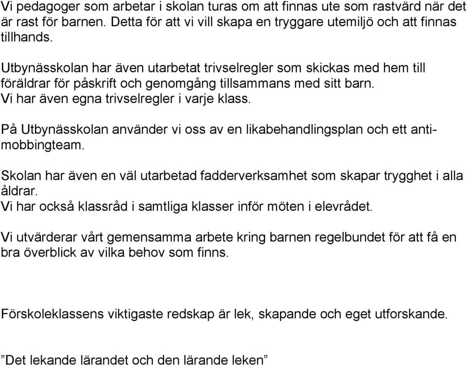 På Utbynässkolan använder vi oss av en likabehandlingsplan och ett antimobbingteam. Skolan har även en väl utarbetad fadderverksamhet som skapar trygghet i alla åldrar.