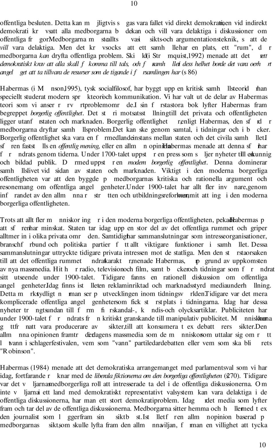 Medborgarna mste allts vas i sikts- och argumentationsteknik, s att de vill vara delaktiga. Men det krvs ocks att ett samhlle har en plats, ett "rum", dr medborgarna kan dryfta offentliga problem.